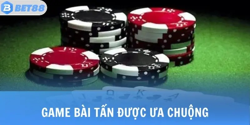 Game bài Tấn được ưa chuộng