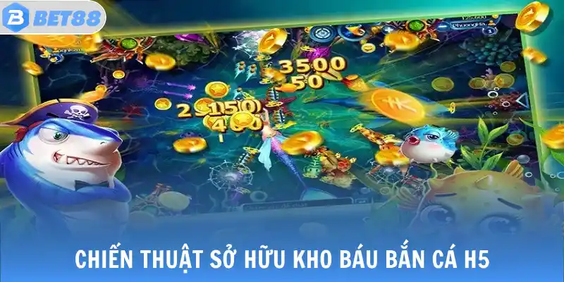 Chiến thuật sở hữu kho báu bắn cá H5