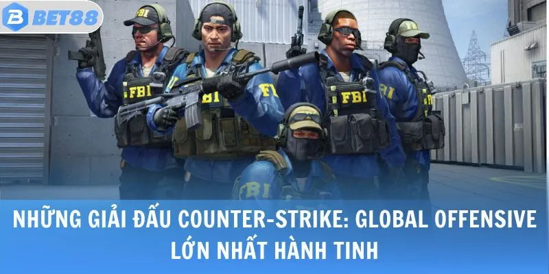 Những giải đấu Counter-Strike: Global Offensive lớn nhất hành tinh