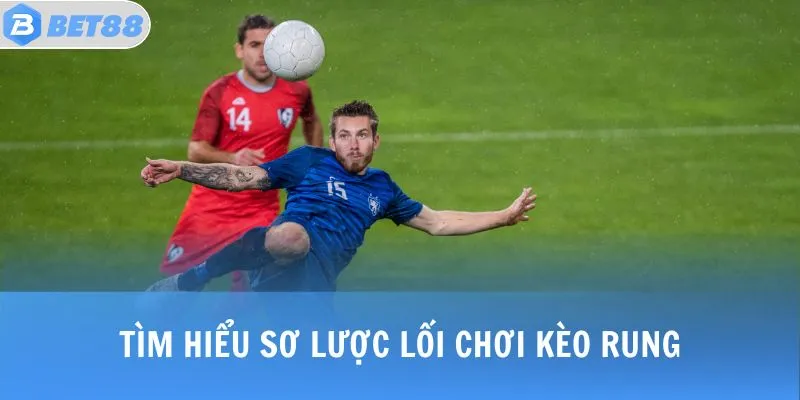 Tìm hiểu sơ lược lối chơi KÈO RUNG