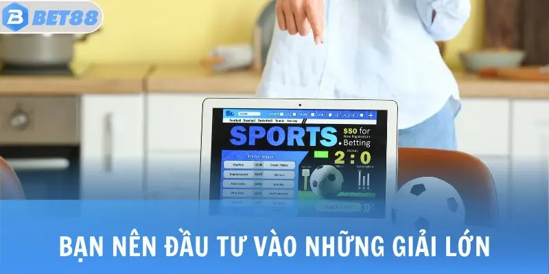 Bạn nên đầu tư vào những giải lớn