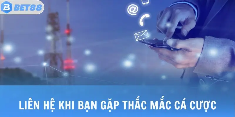 Liên hệ khi bạn gặp thắc mắc cá cược