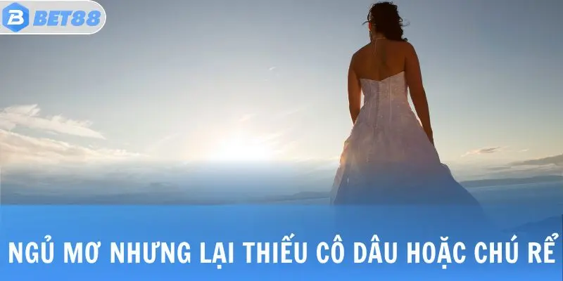 Ngủ mơ nhưng lại thiếu cô dâu hoặc chú rể