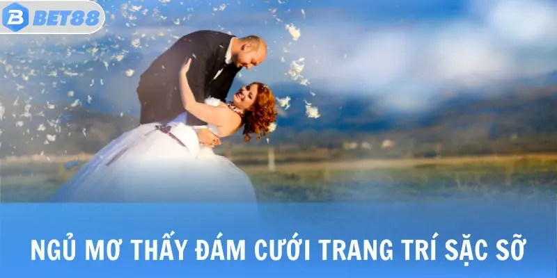 Ngủ mơ thấy đám cưới trang trí sặc sỡ