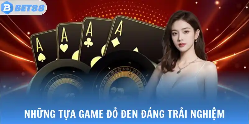 Những tựa game đỏ đen đáng trải nghiệm