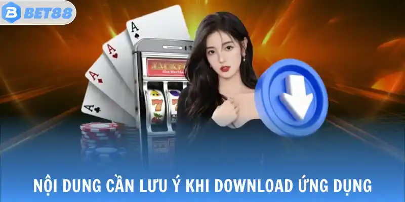 Nội dung cần lưu ý khi download ứng dụng