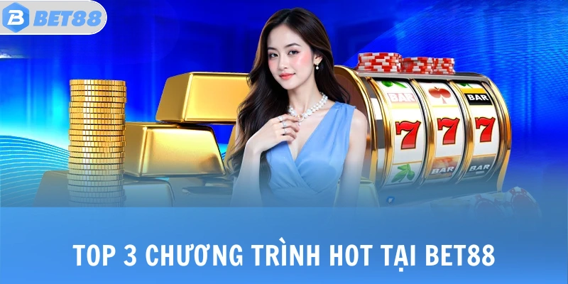 Top 3 chương trình HOT tại BET88