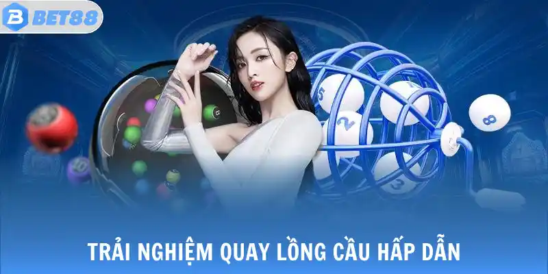 Trải nghiệm quay lồng cầu hấp dẫn