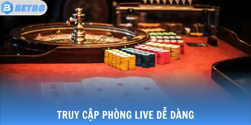 Truy cập phòng live dễ dàng